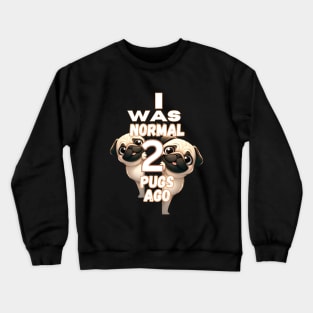 Funny I Was Normal Two Pugs Ago Crewneck Sweatshirt